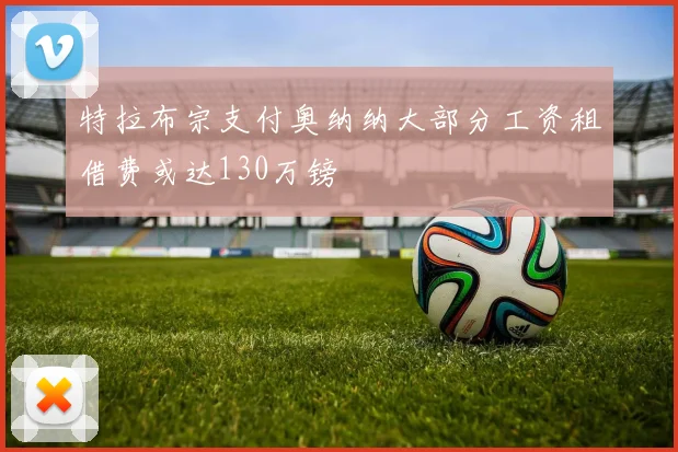 特拉布宗支付奥纳纳大部分工资租借费或达130万镑